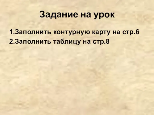 Задание на урок 1.Заполнить контурную карту на стр.6 2.Заполнить таблицу на стр.8