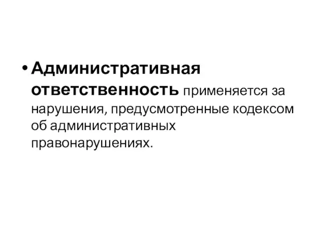 Административная ответственность применяется за нарушения, предусмотренные кодексом об административных правонарушениях.