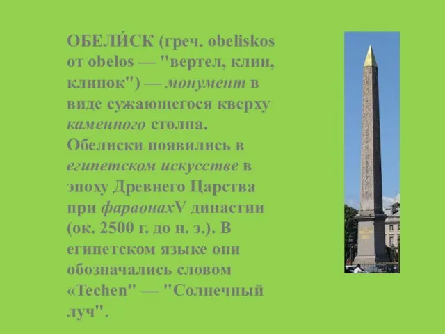 ОБЕЛИ́СК (греч. obeliskos от obelos — "вертел, клин, клинок") — монумент