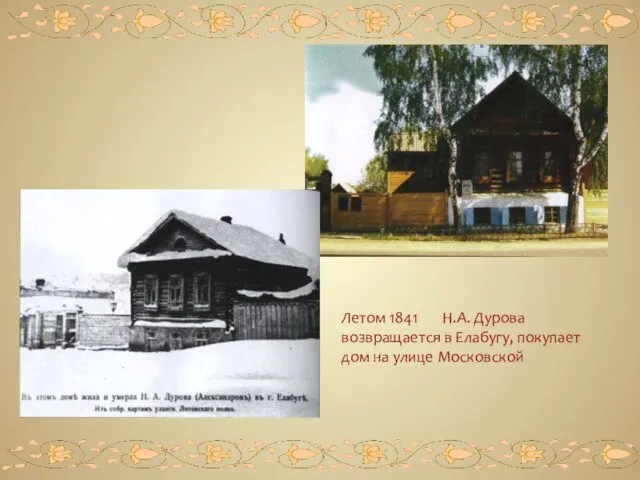 Летом 1841 Н.А. Дурова возвращается в Елабугу, покупает дом на улице Московской