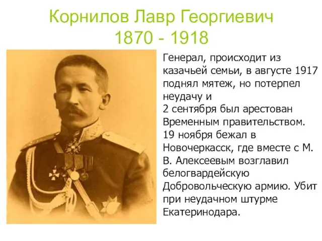 Корнилов Лавр Георгиевич 1870 - 1918 Генерал, происходит из казачьей семьи,