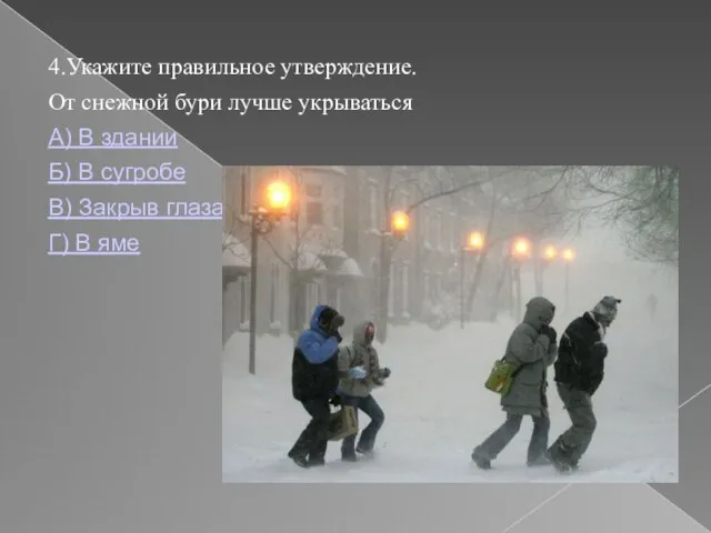 4.Укажите правильное утверждение. От снежной бури лучше укрываться А) В здании