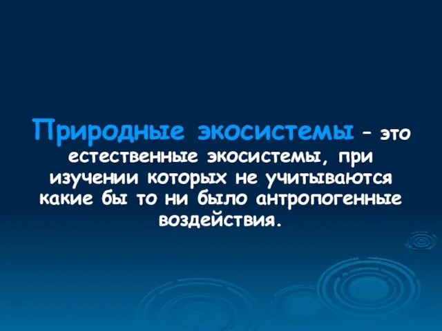 Природные экосистемы – это естественные экосистемы, при изучении которых не учитываются