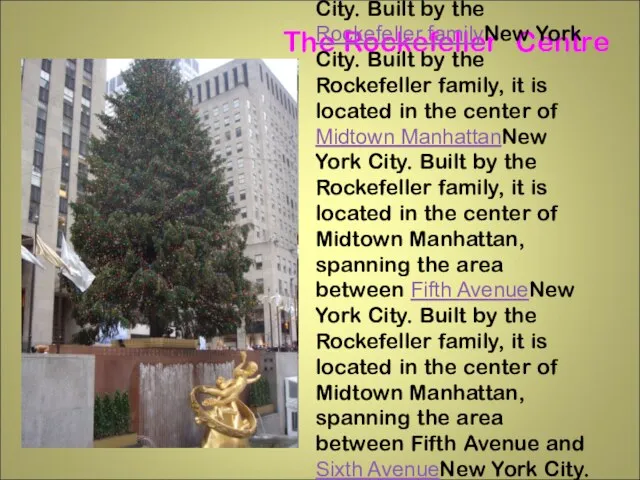 The Rockefeller Centre is a complex of 19 commercial buildings covering