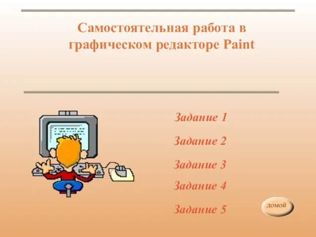 Самостоятельная работа в графическом редакторе Paint Задание 1 Задание 2 Задание 3 Задание 4 Задание 5