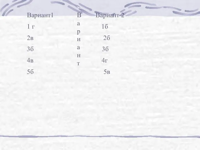 Вариант Вариант1 Вариант 2 1 г 1б 2в 2б 3б 3б 4в 4г 5б 5в