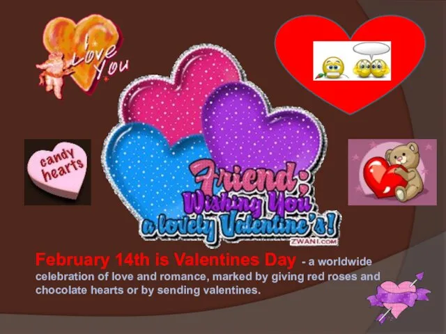 February 14th is Valentines Day - a worldwide celebration of love