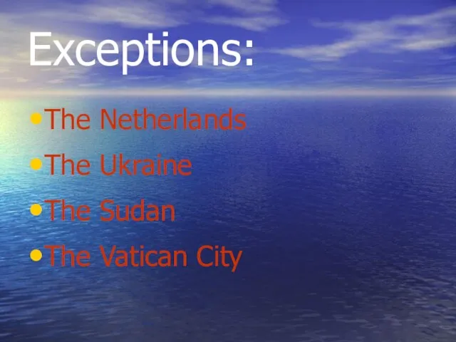 Exceptions: The Netherlands The Ukraine The Sudan The Vatican City