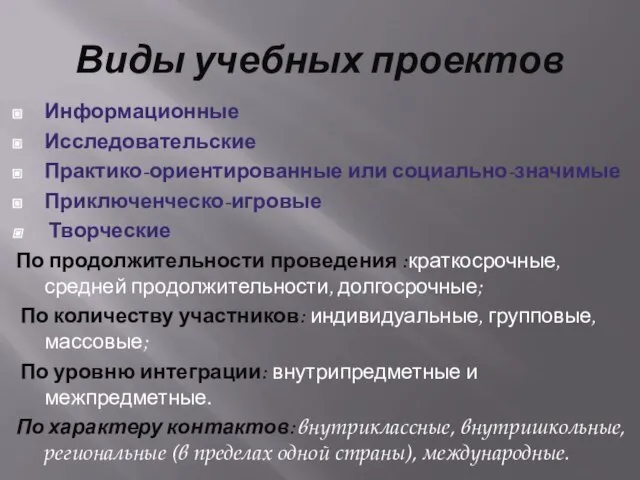 Виды учебных проектов Информационные Исследовательские Практико-ориентированные или социально-значимые Приключенческо-игровые Творческие По