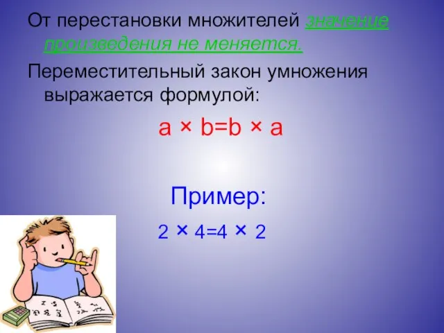 От перестановки множителей значение произведения не меняется. Переместительный закон умножения выражается