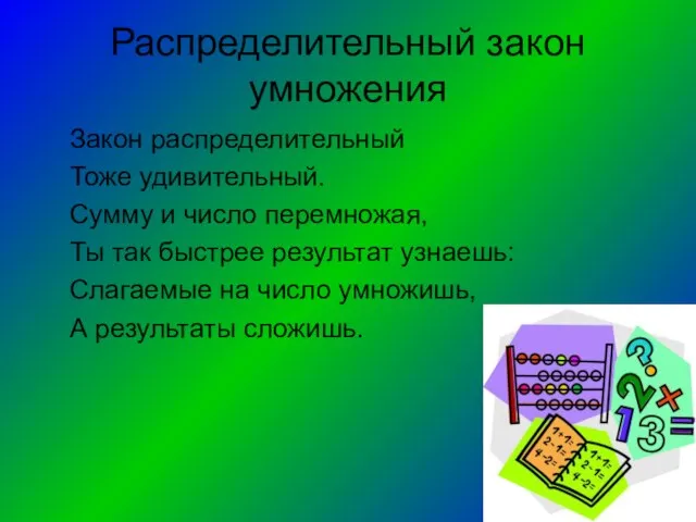 Распределительный закон умножения Закон распределительный Тоже удивительный. Сумму и число перемножая,