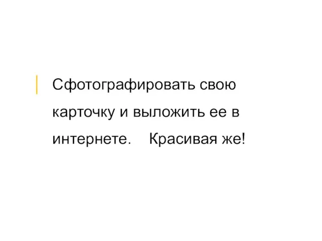 Сфотографировать свою карточку и выложить ее в интернете. Красивая же!