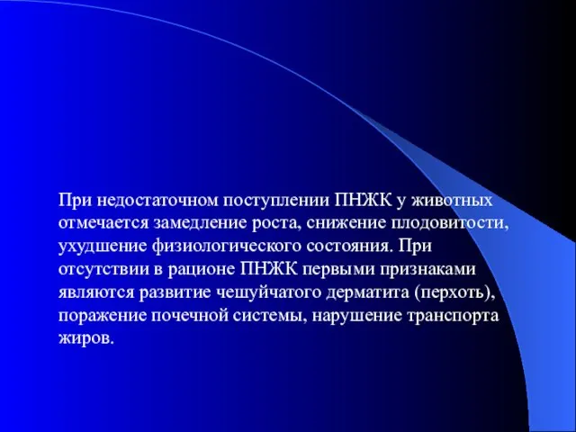 При недостаточном поступлении ПНЖК у животных отмечается замедление роста, снижение плодовитости,