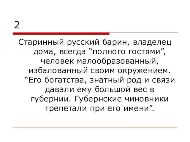 2 Старинный русский барин, владелец дома, всегда “полного гостями”, человек малообразованный,