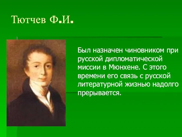 Тютчев Ф.И. Был назначен чиновником при русской дипломатической миссии в Мюнхене.