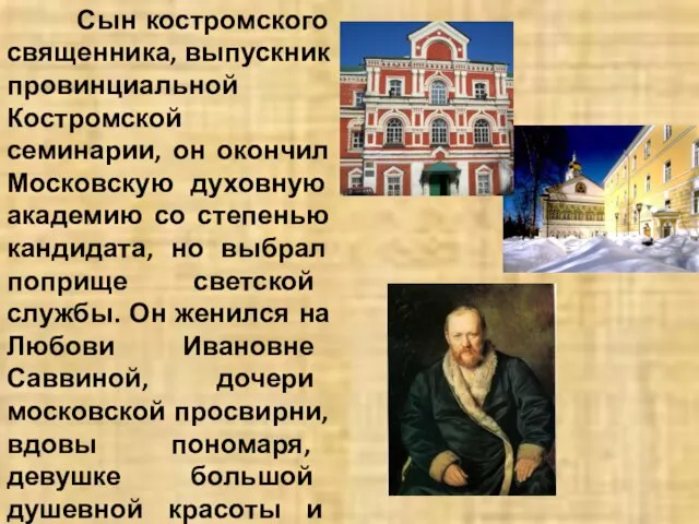 Сын костромского священника, выпускник провинциальной Костромской семинарии, он окончил Московскую духовную