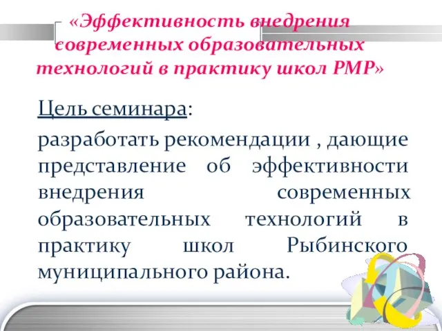 «Эффективность внедрения современных образовательных технологий в практику школ РМР» Цель семинара: