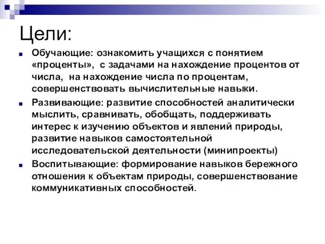 Цели: Обучающие: ознакомить учащихся с понятием «проценты», с задачами на нахождение