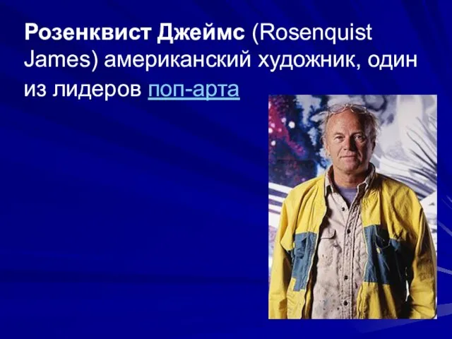 Розенквист Джеймс (Rosenquist James) американский художник, один из лидеров поп-арта