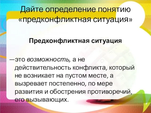 Дайте определение понятию «предконфликтная ситуация» Предконфликтная ситуация —это возможность, а не