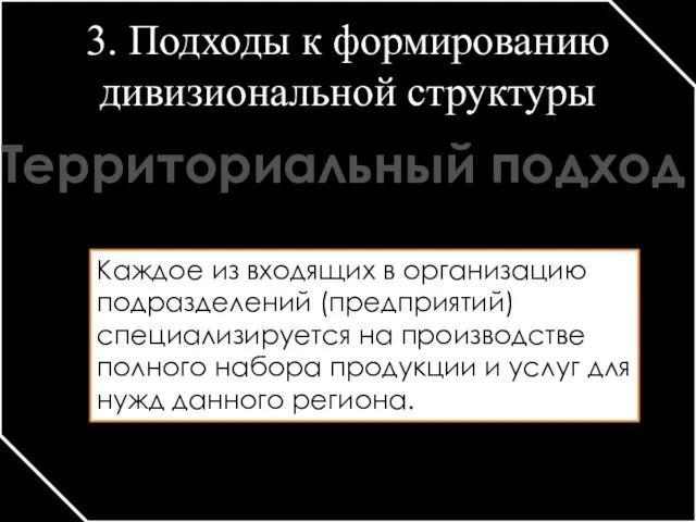 3. Подходы к формированию дивизиональной структуры Территориальный подход Каждое из входящих