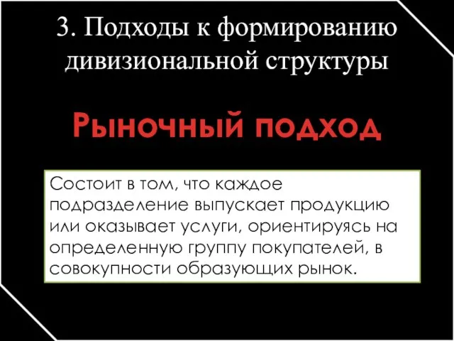 3. Подходы к формированию дивизиональной структуры Рыночный подход Состоит в том,