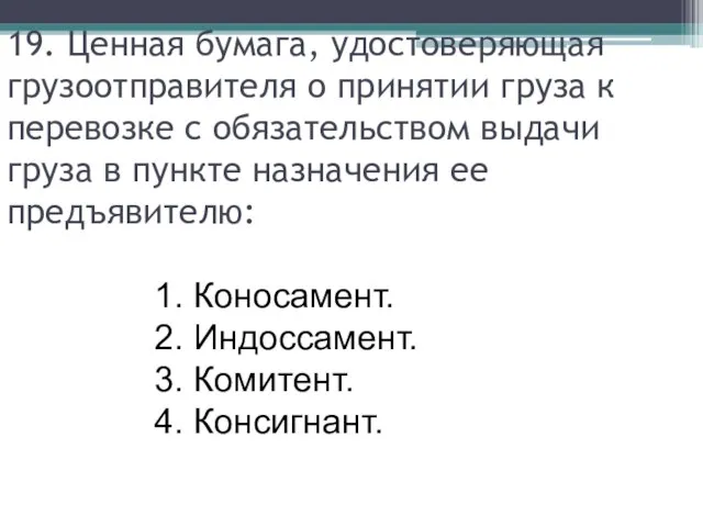 19. Ценная бумага, удостоверяющая грузоотправителя о принятии груза к перевозке с