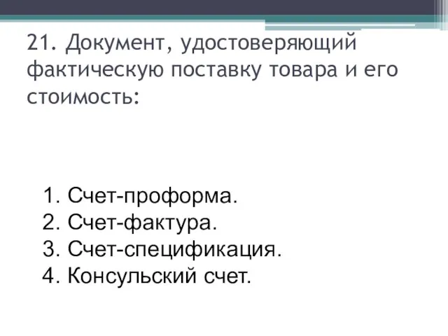 21. Документ, удостоверяющий фактическую поставку товара и его стоимость: 1. Счет-проформа.