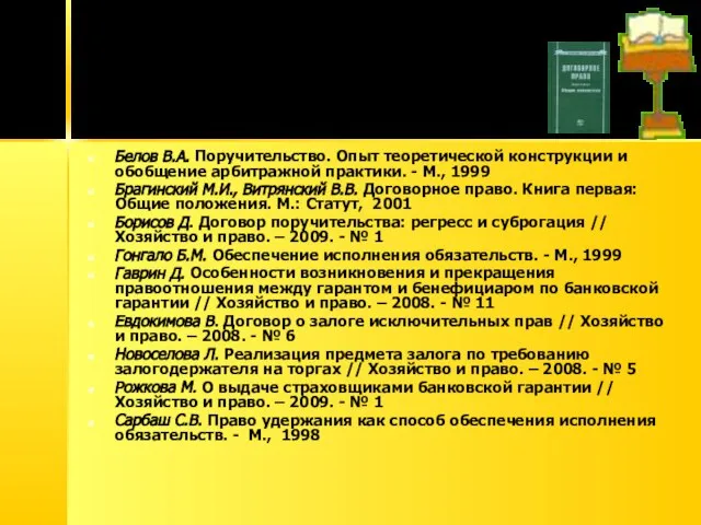 ДОПОЛНИТЕЛЬНАЯ ЛИТЕРАТУРА Белов В.А. Поручительство. Опыт теоретической конструкции и обобщение арбитражной