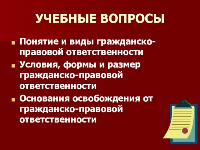 УЧЕБНЫЕ ВОПРОСЫ Понятие и виды гражданско-правовой ответственности Условия, формы и размер