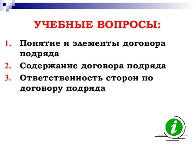 УЧЕБНЫЕ ВОПРОСЫ: Понятие и элементы договора подряда Содержание договора подряда Ответственность сторон по договору подряда