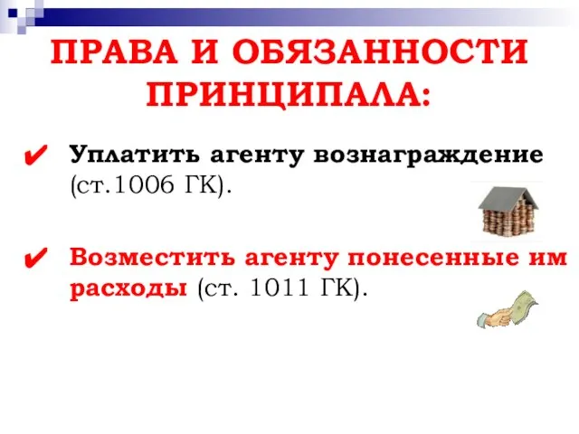 ПРАВА И ОБЯЗАННОСТИ ПРИНЦИПАЛА: Уплатить агенту вознаграждение (ст.1006 ГК). Возместить агенту