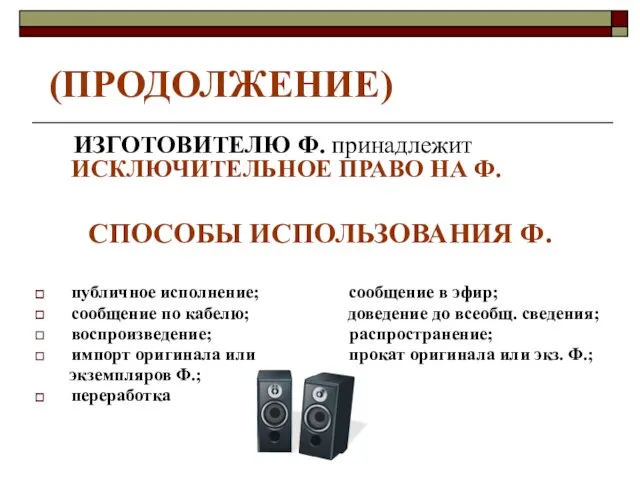 (ПРОДОЛЖЕНИЕ) ИЗГОТОВИТЕЛЮ Ф. принадлежит ИСКЛЮЧИТЕЛЬНОЕ ПРАВО НА Ф. СПОСОБЫ ИСПОЛЬЗОВАНИЯ Ф.