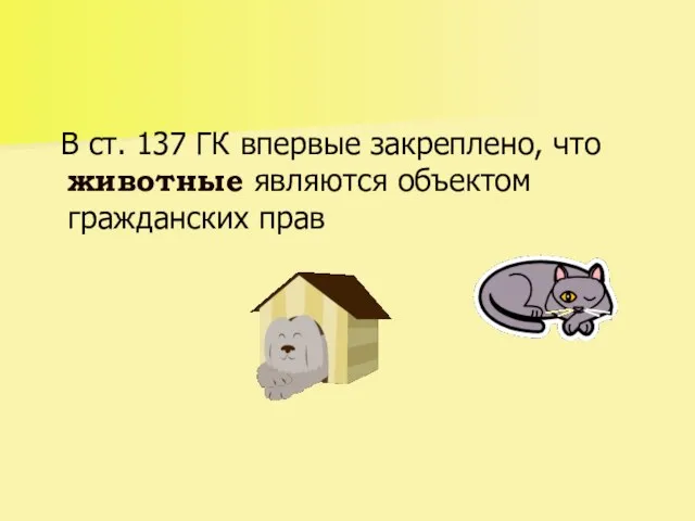 В ст. 137 ГК впервые закреплено, что животные являются объектом гражданских прав