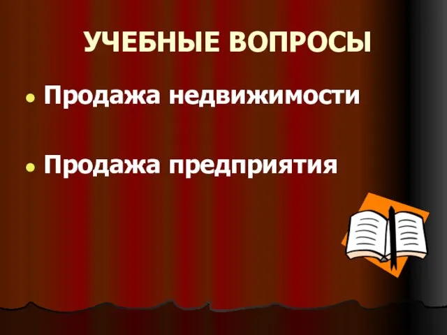 УЧЕБНЫЕ ВОПРОСЫ Продажа недвижимости Продажа предприятия