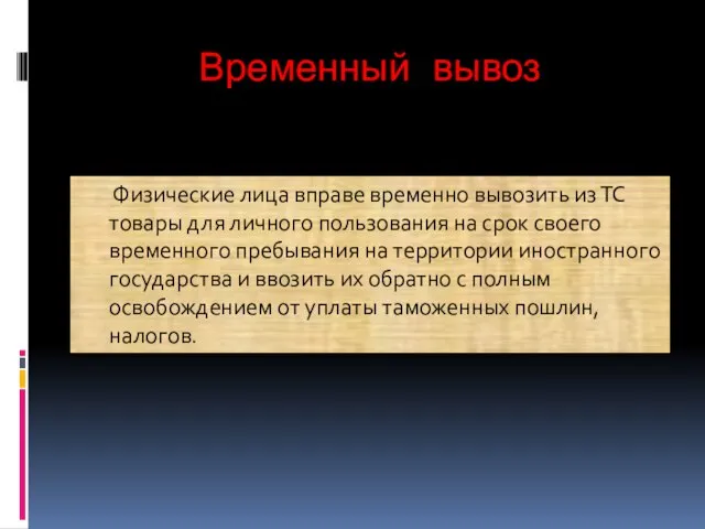 Временный вывоз Физические лица вправе временно вывозить из ТС товары для