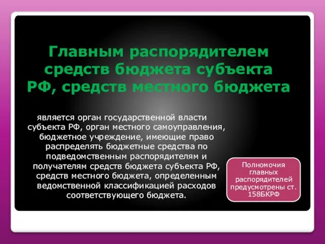 Главным распорядителем средств бюджета субъекта РФ, средств местного бюджета является орган