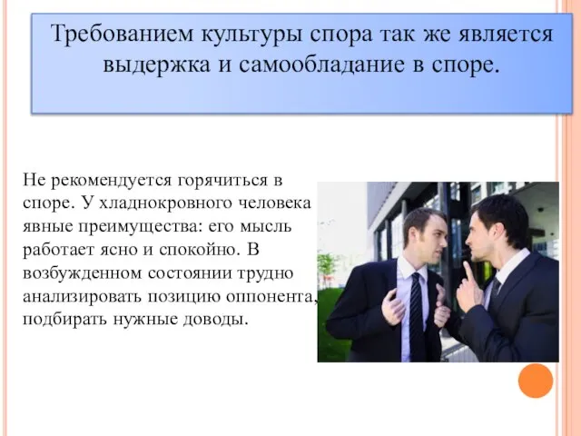 Не рекомендуется горячиться в споре. У хладнокровного человека явные преимущества: его