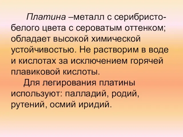 Платина –металл с серибристо-белого цвета с сероватым оттенком; обладает высокой химической