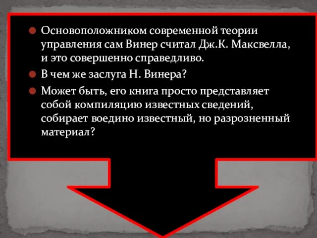 Основоположником современной теории управления сам Винер считал Дж.К. Максвелла, и это