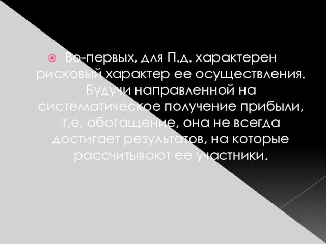 Во-первых, для П.д. характерен рисковый характер ее осуществления. Будучи направленной на