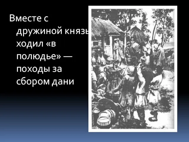 Вместе с дружиной князь ходил «в полюдье» —походы за сбором дани