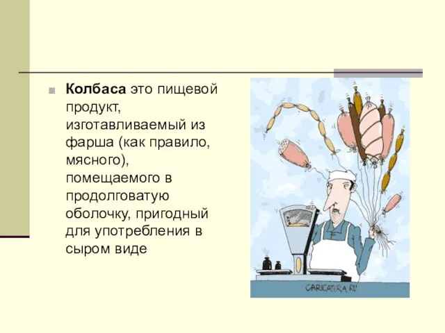 Колбаса это пищевой продукт, изготавливаемый из фарша (как правило, мясного), помещаемого