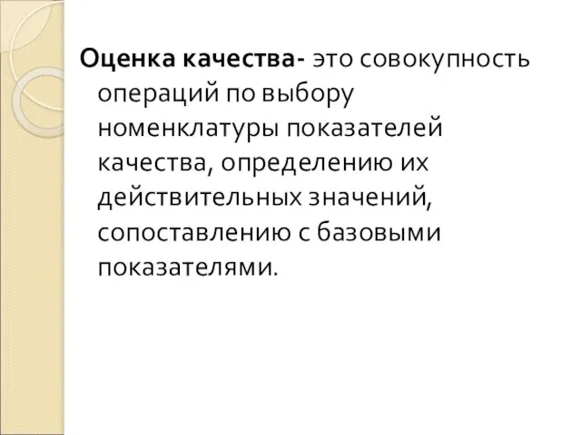 Оценка качества- это совокупность операций по выбору номенклатуры показателей качества, определению