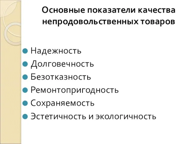 Основные показатели качества непродовольственных товаров Надежность Долговечность Безотказность Ремонтопригодность Сохраняемость Эстетичность и экологичность