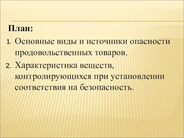 План: Основные виды и источники опасности продовольственных товаров. Характеристика веществ, контролирующихся при установлении соответствия на безопасность.