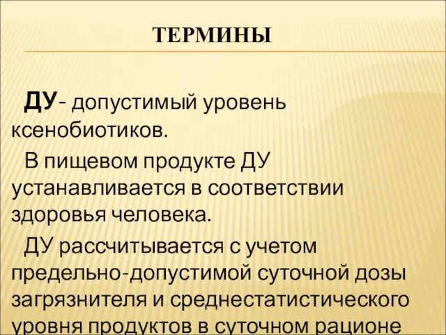 ТЕРМИНЫ ДУ- допустимый уровень ксенобиотиков. В пищевом продукте ДУ устанавливается в