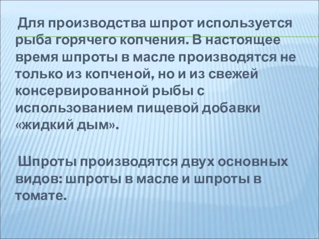 Для производства шпрот используется рыба горячего копчения. В настоящее время шпроты