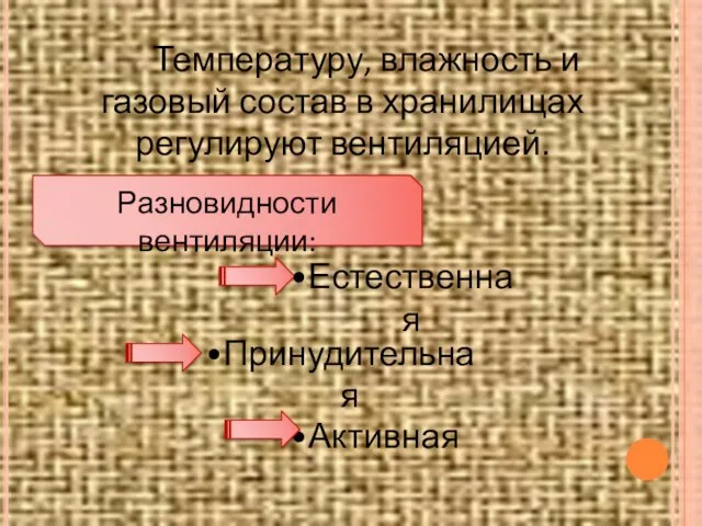 Температуру, влажность и газовый состав в хранилищах регулируют вентиляцией. Активная Разновидности вентиляции: Естественная Принудительная