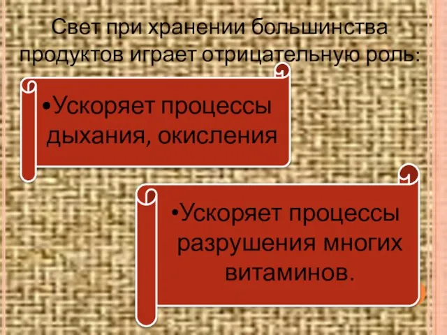 Свет при хранении большинства продуктов играет отрицательную роль: Ускоряет процессы дыхания,